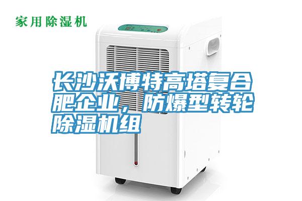 長沙沃博特高塔複合肥企業，防爆型轉輪PICACG哔咔官网入口組