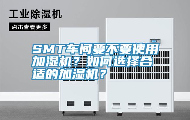 SMT車間要不要使用加濕機？如何選擇合適的加濕機？