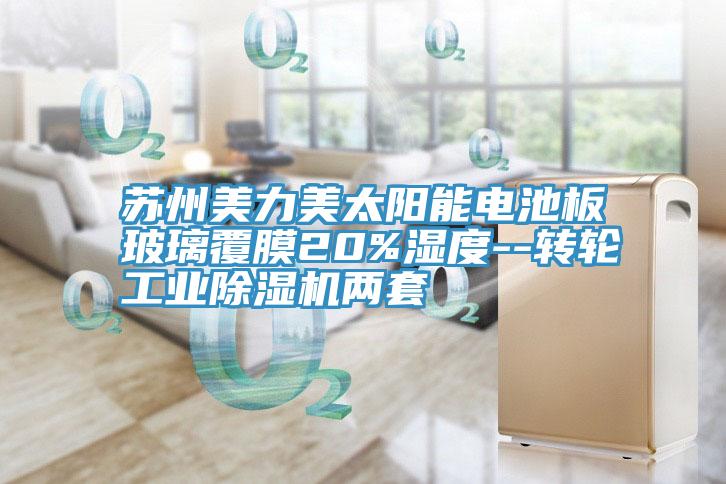 蘇州美力美太陽能電池板玻璃覆膜20%濕度--轉輪工業PICACG哔咔官网入口兩套