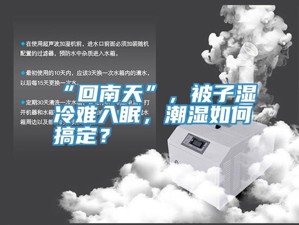 “回南天”，被子濕冷難入眠，潮濕如何搞定？