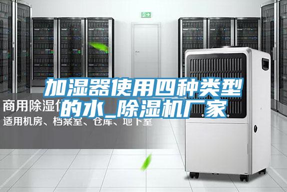加濕器使用四種類型的水_PICACG哔咔官网入口廠家