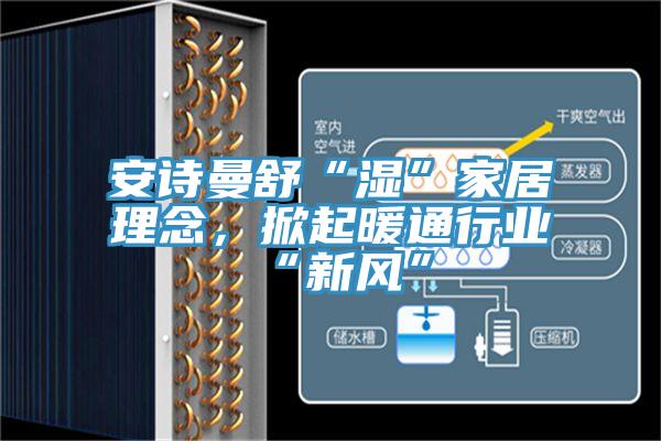 哔咔漫画免费观看入口官网舒“濕”家居理念，掀起暖通行業“新風”