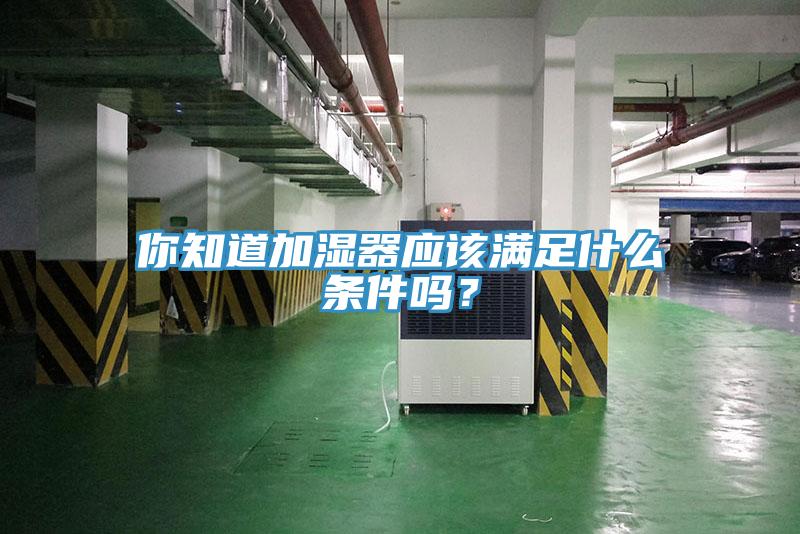 你知道加濕器應該滿足什麽條件嗎？