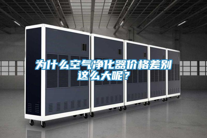 為什麽空氣淨化器價格差別這麽大呢？