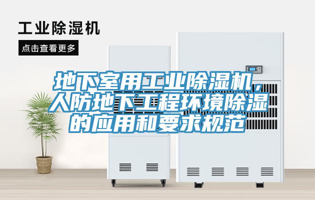 地下室用工業PICACG哔咔官网入口，人防地下工程環境除濕的應用和要求規範