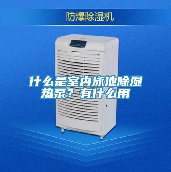 什麽是室內泳池除濕熱泵？有什麽用