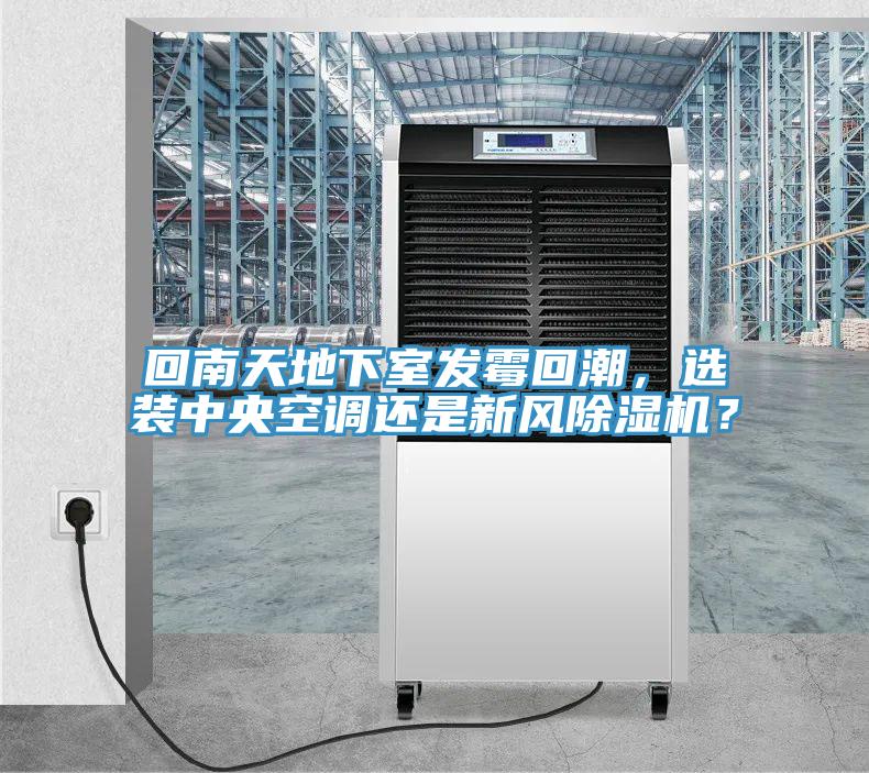 回南天地下室發黴回潮，選裝中央空調還是新風PICACG哔咔官网入口？