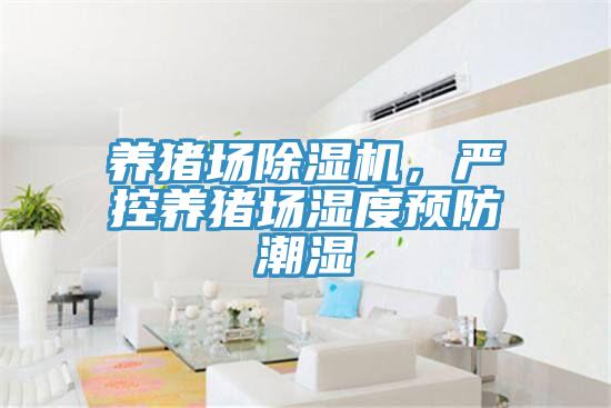 養豬場PICACG哔咔官网入口，嚴控養豬場濕度預防潮濕