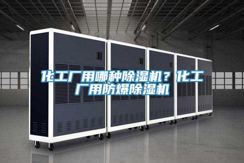 化工廠用哪種PICACG哔咔官网入口？化工廠用防爆PICACG哔咔官网入口