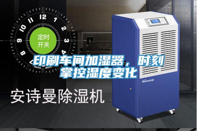 印刷車間加濕器，時刻掌控濕度變化