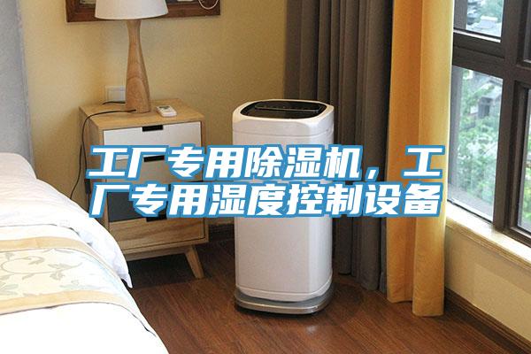 工廠專用PICACG哔咔官网入口，工廠專用濕度控製設備