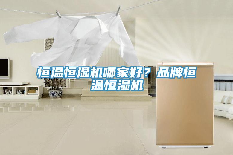 恒溫恒濕機哪家好？品牌恒溫恒濕機