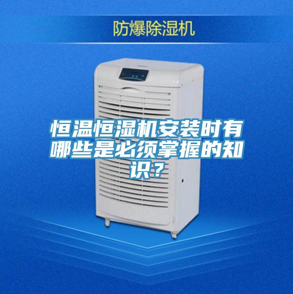 恒溫恒濕機安裝時有哪些是必須掌握的知識？