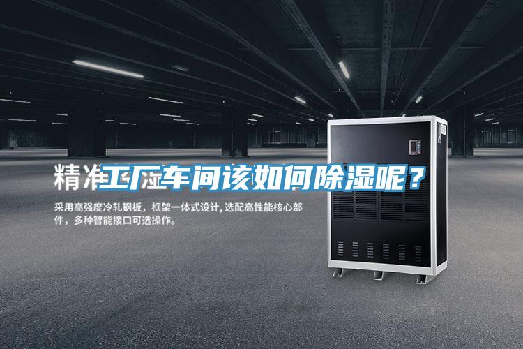 工廠車間該如何除濕呢？