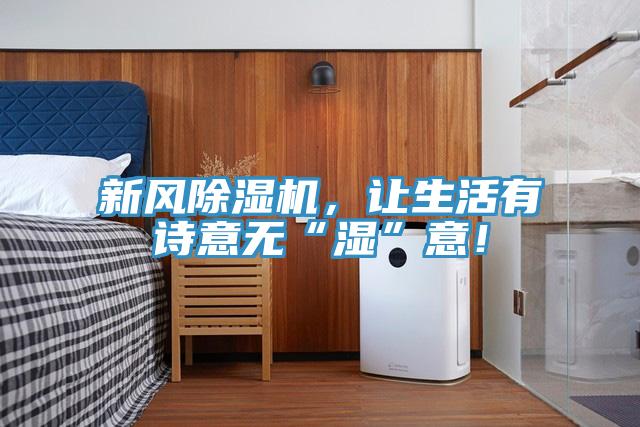 新風PICACG哔咔官网入口，讓生活有詩意無“濕”意！