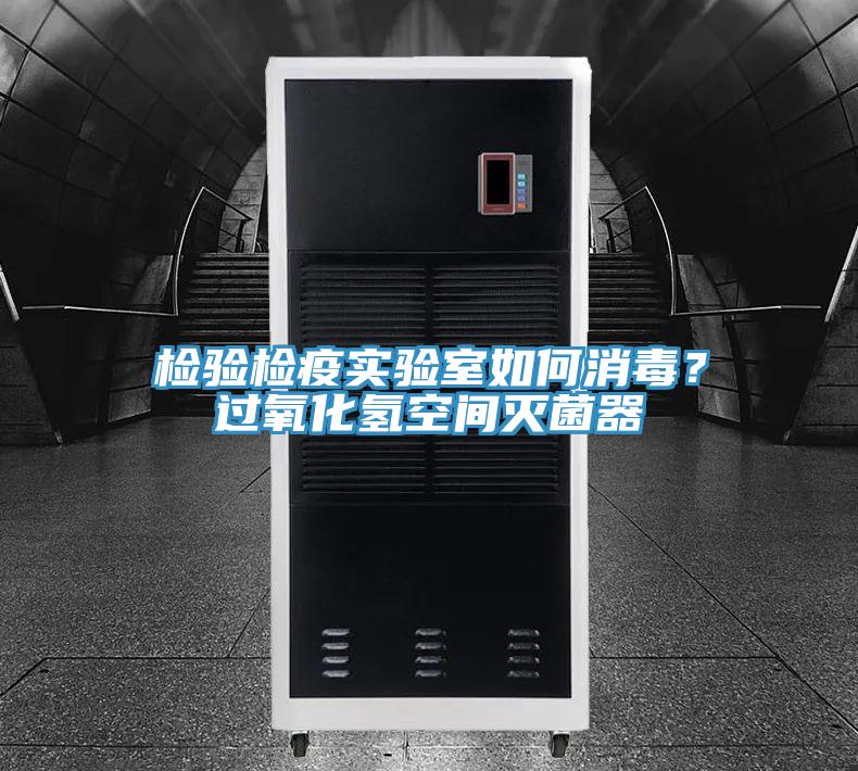檢驗檢疫實驗室如何消毒？過氧化氫空間滅菌器