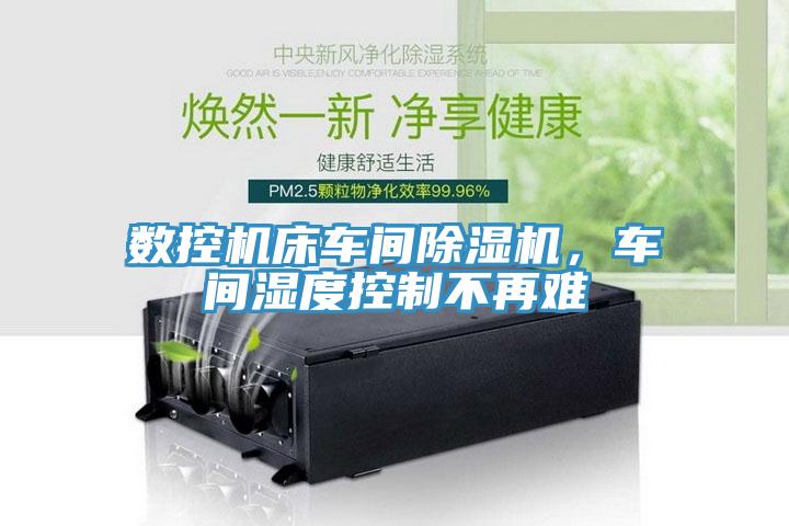 數控機床車間PICACG哔咔官网入口，車間濕度控製不再難