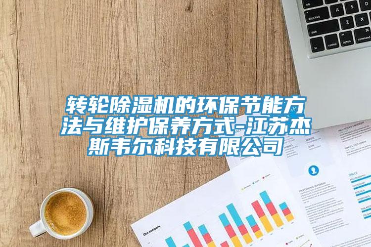 轉輪PICACG哔咔官网入口的環保節能方法與維護保養方式-江蘇傑斯韋爾科技有限公司