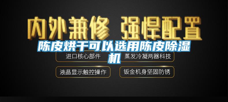 陳皮烘幹可以選用陳皮PICACG哔咔官网入口