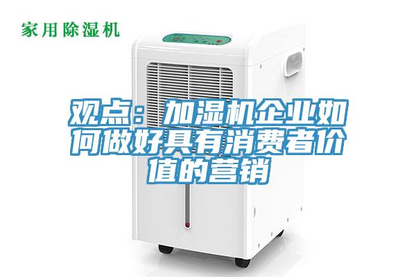 觀點：加濕機企業如何做好具有消費者價值的營銷