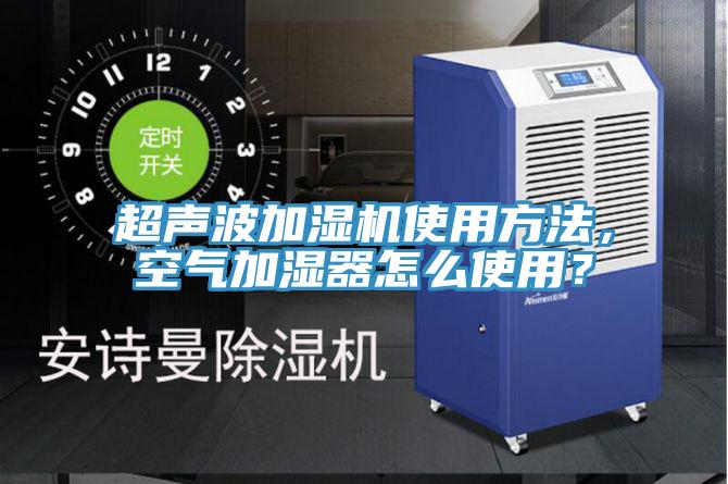 超聲波加濕機使用方法，空氣加濕器怎麽使用？