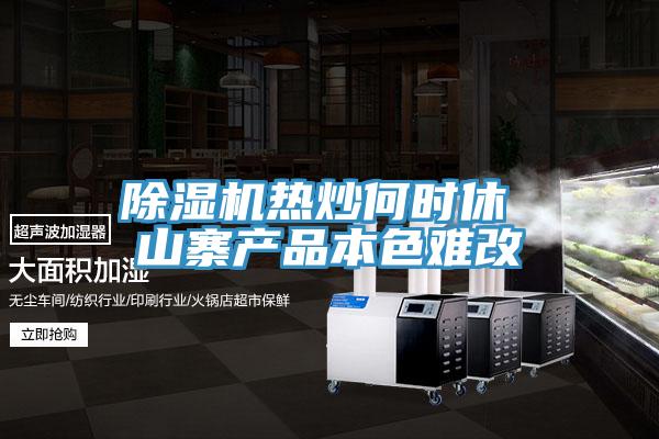 PICACG哔咔官网入口熱炒何時休 山寨產品本色難改