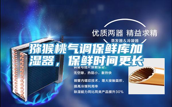 獼猴桃氣調保鮮庫加濕器，保鮮時間更長