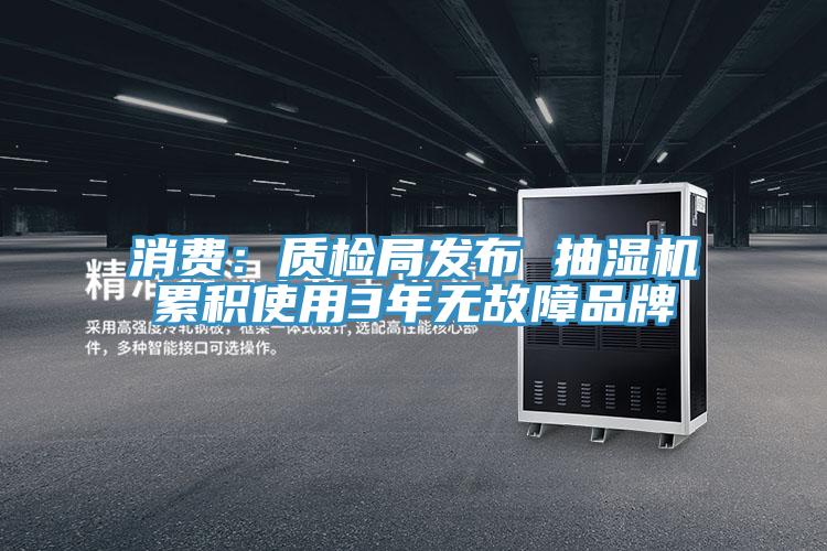 消費：質檢局發布 抽濕機累積使用3年無故障品牌