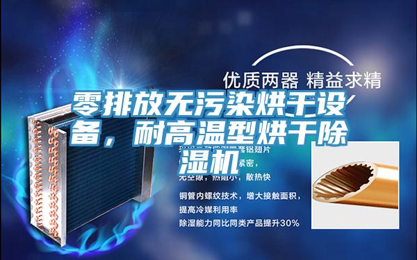 零排放無汙染烘幹設備，耐高溫型烘幹PICACG哔咔官网入口