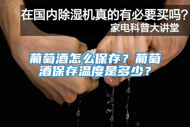 葡萄酒怎麽保存？葡萄酒保存溫度是多少？