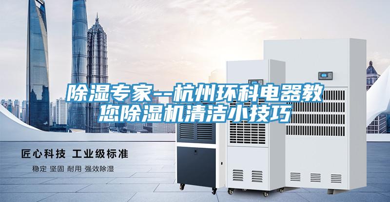 除濕專家--杭州環科電器教您PICACG哔咔官网入口清潔小技巧