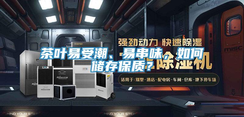 茶葉易受潮、易串味，如何儲存保質？