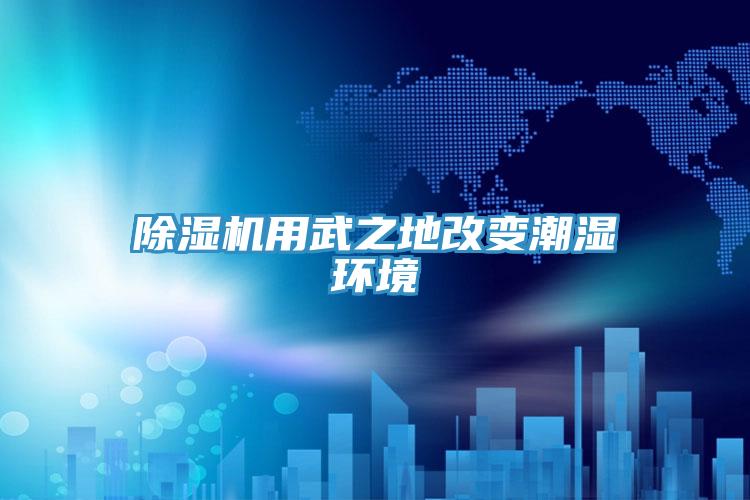 PICACG哔咔官网入口用武之地改變潮濕環境