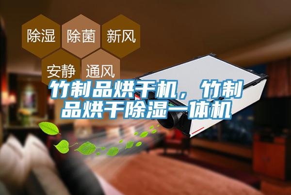 竹製品烘幹機，竹製品烘幹除濕一體機
