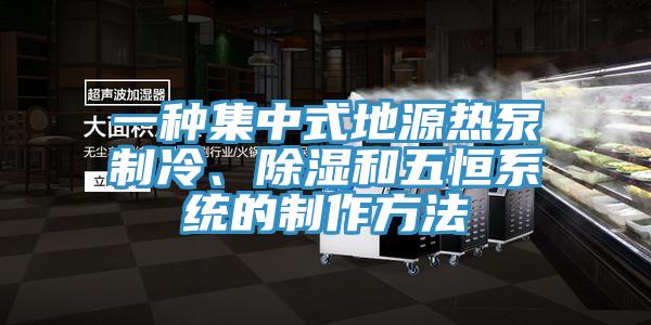一種集中式地源熱泵製冷、除濕和五恒係統的製作方法