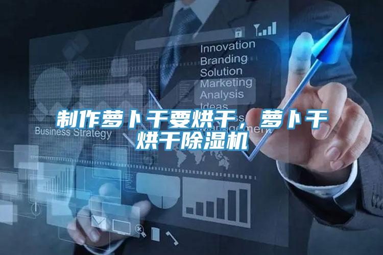 製作蘿卜幹要烘幹，蘿卜幹烘幹PICACG哔咔官网入口