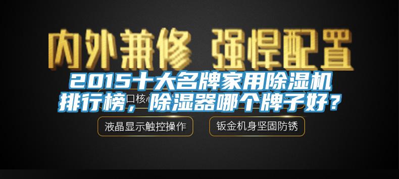 2015十大名牌家用PICACG哔咔官网入口排行榜，除濕器哪個牌子好？