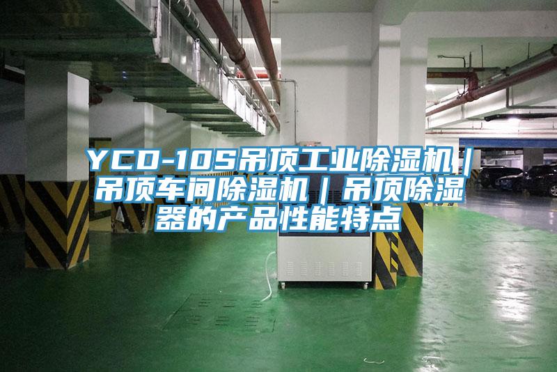 YCD-10S吊頂工業PICACG哔咔官网入口｜吊頂車間PICACG哔咔官网入口｜吊頂除濕器的產品性能特點