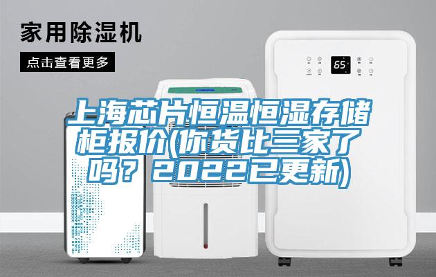 上海芯片恒溫恒濕存儲櫃報價(你貨比三家了嗎？2022已更新)