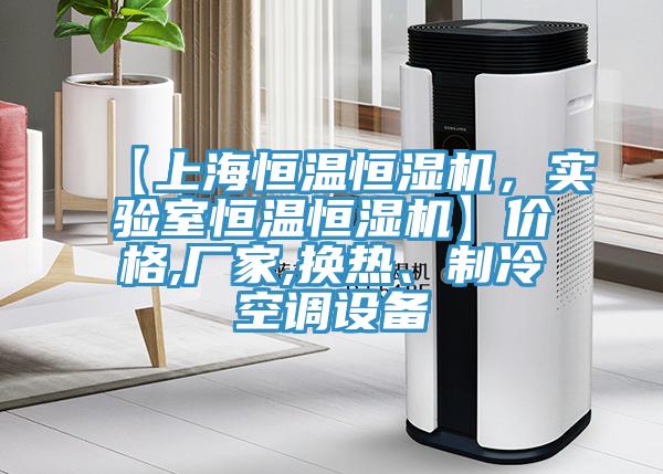 【上海恒溫恒濕機，實驗室恒溫恒濕機】價格,廠家,換熱、製冷空調設備