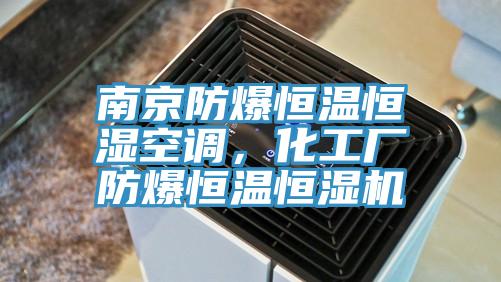 南京防爆恒溫恒濕空調，化工廠防爆恒溫恒濕機