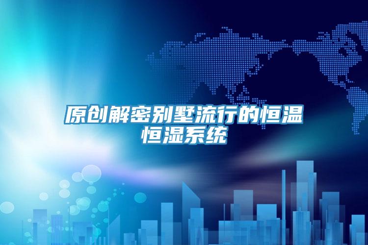 原創解密別墅流行的恒溫恒濕係統