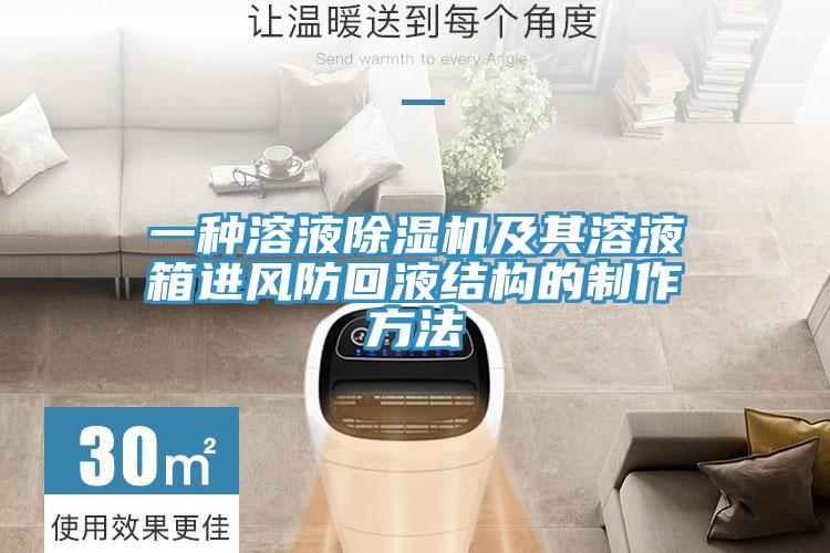 一種溶液PICACG哔咔官网入口及其溶液箱進風防回液結構的製作方法