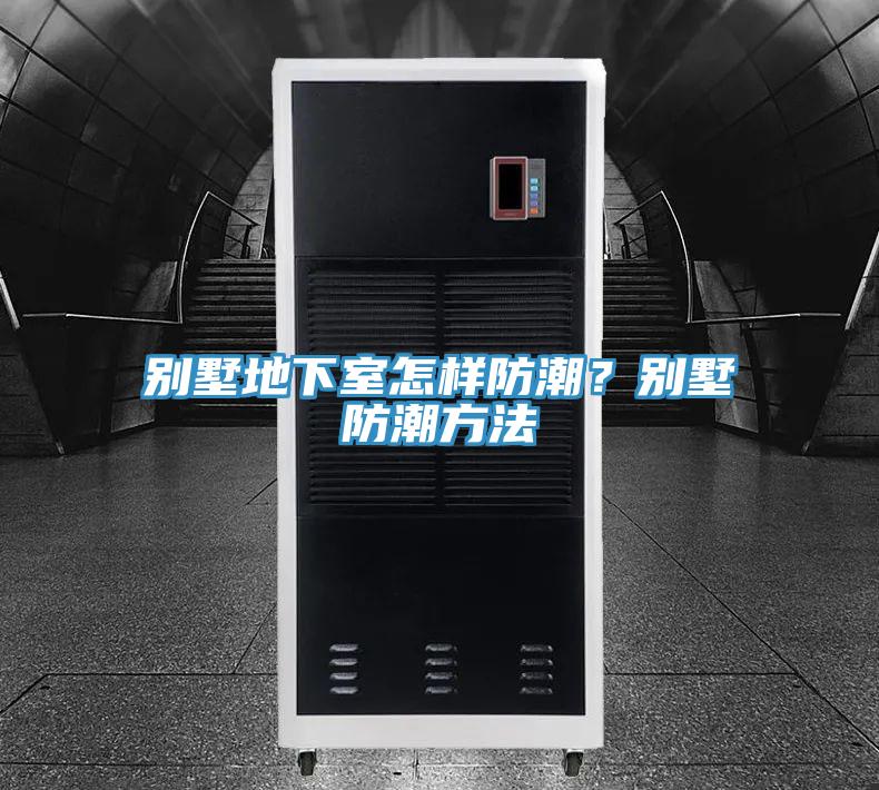別墅地下室怎樣防潮？別墅防潮方法
