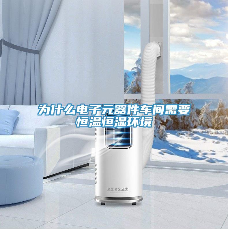 為什麽電子元器件車間需要恒溫恒濕環境