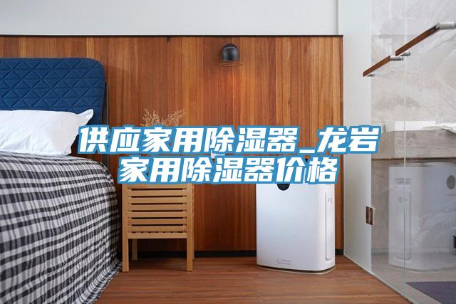供應家用除濕器_龍岩家用除濕器價格