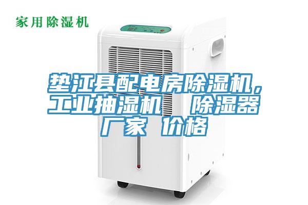 墊江縣配電房PICACG哔咔官网入口，工業抽濕機  除濕器廠家 價格