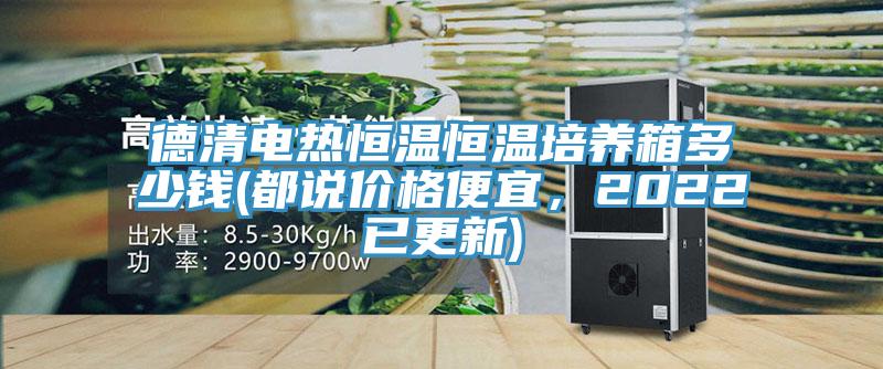 德清電熱恒溫恒溫培養箱多少錢(都說價格便宜，2022已更新)