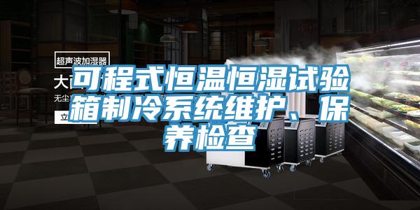 可程式恒溫恒濕試驗箱製冷係統維護、保養檢查