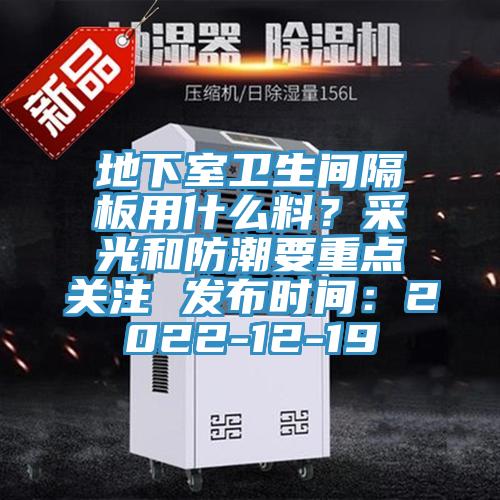 地下室衛生間隔板用什麽料？采光和防潮要重點關注 發布時間：2022-12-19